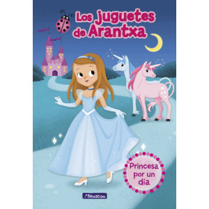 Princesa por un día (Los juguetes de Arantxa 2)